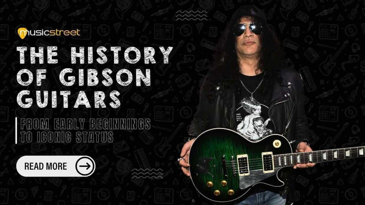 The History of Gibson Guitars: From Early Beginnings to Iconic Status